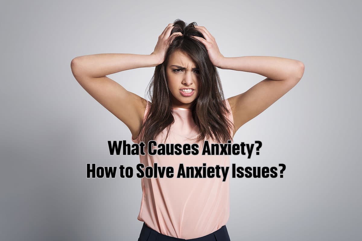 What causes anxiety and how fix anxiety